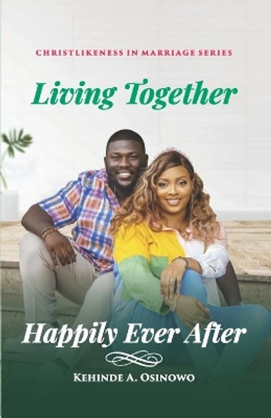 Living Together Happily Ever After by Kehinde A Osinowo 9789789869268
