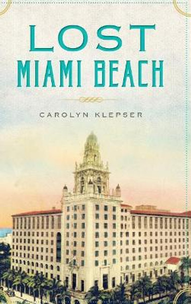 Lost Miami Beach by Carolyn Klepser 9781540209900