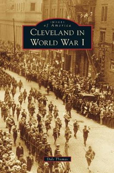 Cleveland in World War I by Dale Thomas 9781540200914