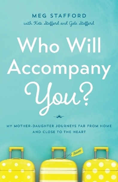 Who Will Accompany You?: My Mother-Daughter Journeys Far from Home and Close to the Heart by Meg Stafford 9781632994905