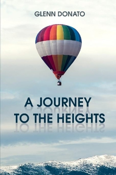 A Journey to the Heights: I don't want to change who you are, I just want to get the best out of you. by Glenn Donato 9781649704665