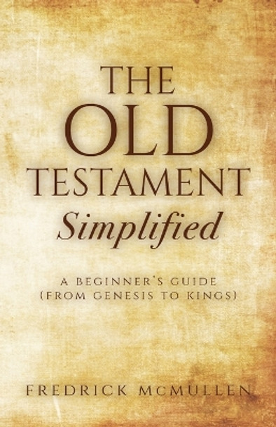 The Old Testament Simplified: A Beginner's Guide (From Genesis to Kings) by Fredrick McMullen 9781685568672