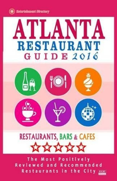 Atlanta Restaurant Guide 2016: Best Rated Restaurants in Atlanta - 500 restaurants, bars and cafes recommended for visitors by Steven a Burbank 9781517625245