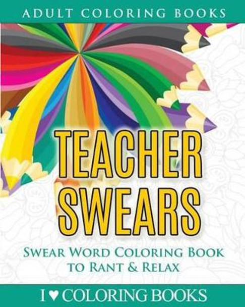 Teacher Swears: Swear Word Adult Coloring Book to Rant & Relax by Adult Coloring Books Press 9781533106995