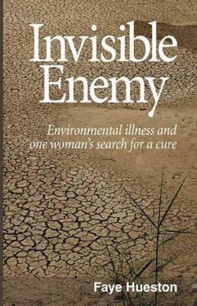 Invisible Enemy - Final: Environmental illness and one woman's search for a cure by Faye Hueston 9781530567584