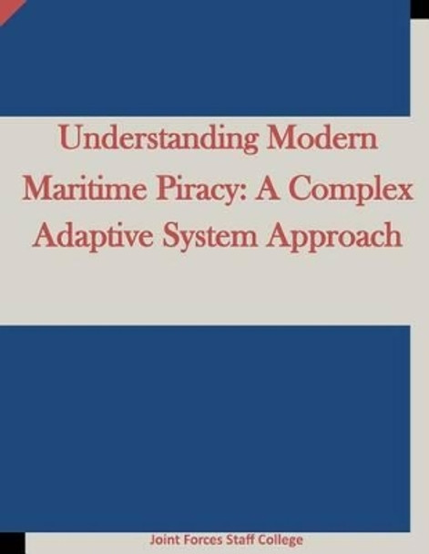 Understanding Modern Maritime Piracy: A Complex Adaptive System Approach by Joint Forces Staff College 9781511658225