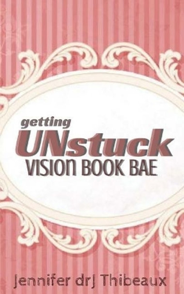 Getting Unstuck: Vision Book Bae by Jennifer Drj Thibeaux 9781984953650