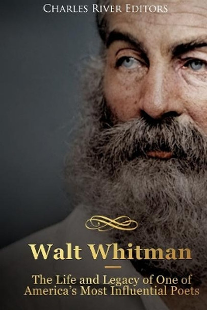 Walt Whitman: The Life and Legacy of One of America's Most Influential Poets by Charles River Editors 9781985881297