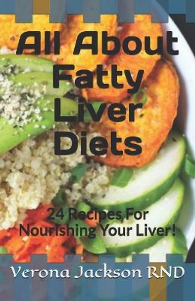 All About Fatty Liver Diets: 24 Recipes For Nourishing Your Liver! by Verona Jackson 9798671886399