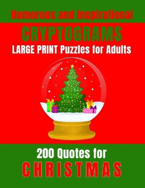Humorous and Inspirational Cryptograms for Adults: Large Print Puzzle Book of 200 Christmas Quotes and One-Liners for Entertainment, Stress-Relief and Mind Expanding Hours of Fun. by Pine Point Publishing 9798690847517