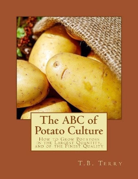 The ABC of Potato Culture: How to Grow Potatoes in the Largest Quantity, and of the Finest Quality by Roger Chambers 9781984349156