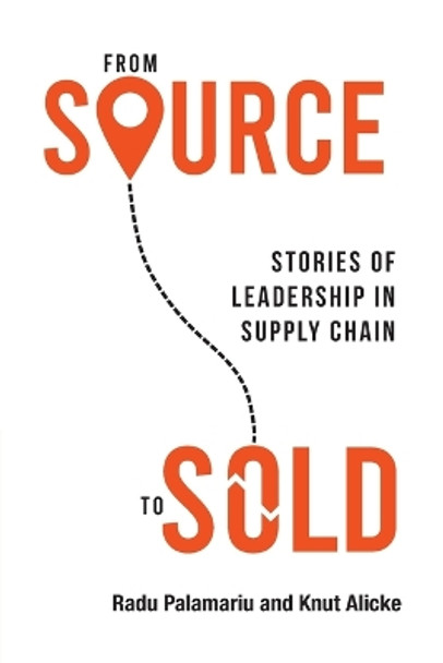 From Source to Sold: Stories of Leadership in Supply Chain by Radu Palamariu 9781989737910