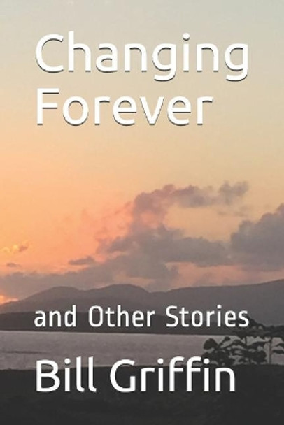 Changing Forever: and Other Stories by Bill Griffin 9781999352332