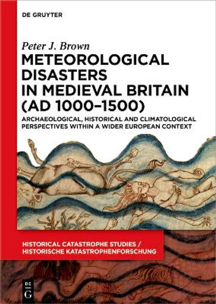 Meteorological Disasters in Medieval Britain (AD 1000‒1500): Archaeological, Historical and Climatological Perspectives within a Wider European Context by Peter J. Brown 9783110719574 Meteorological Disasters in Medieval Britain (AD 1000‒1500): Archaeological, Historical and Climatological Perspectives within a Wider European Context by Peter J. Brown 9783110719574