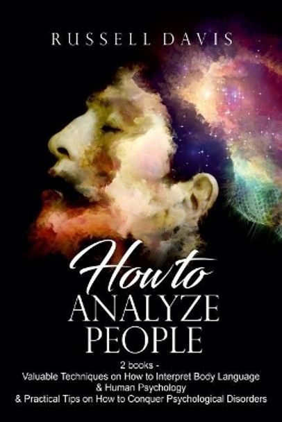 How To Analyze People: 2 books - Valuable Techniques on How to Interpret Body Language & Human Psychology & Practical Tips on How to Conquer Psychological Disorders by Russell Davis 9781979444927