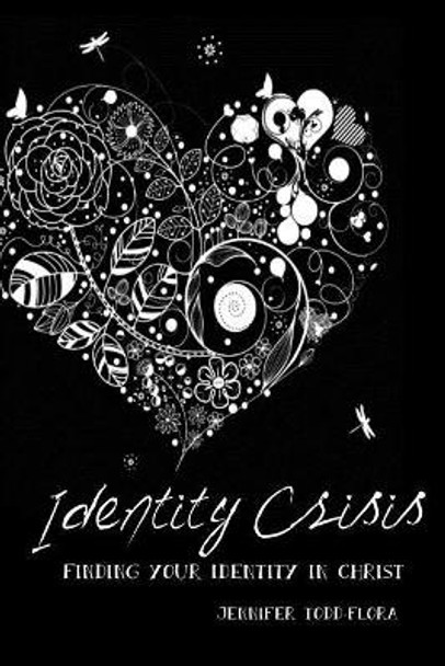 Identity Crisis: Finding Your Identity in Christ by Jennifer Todd-Flora 9781500656034