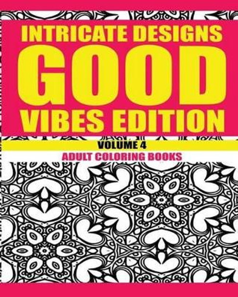 Intricate Designs: Good Vibes Edition: Volume 4: Adult Coloring Books by Larry W Cockerham 9781533445667