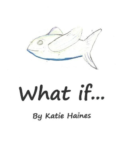 What If... by Katie Haines 9781539540267