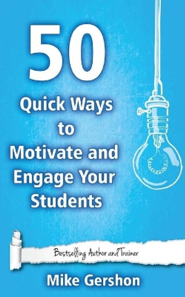 50 Quick Ways to Motivate and Engage Your Students by MR Mike Gershon 9781508538028