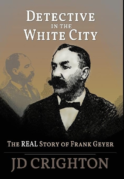 Detective in the White City: The Real Story of Frank Geyer by Jd Crighton 9781946100047