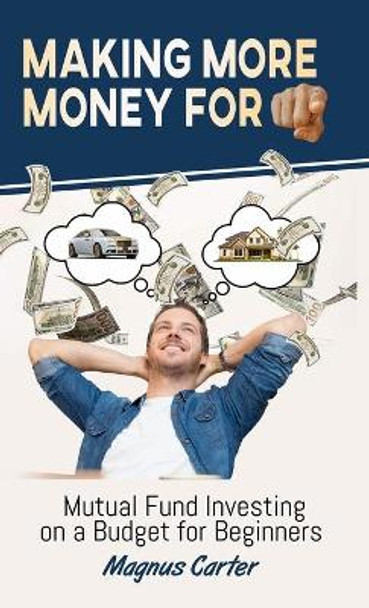 Making More Money for You!: Mutual Fund Investing on a Budget for Beginners by Magnus Carter 9781956376029