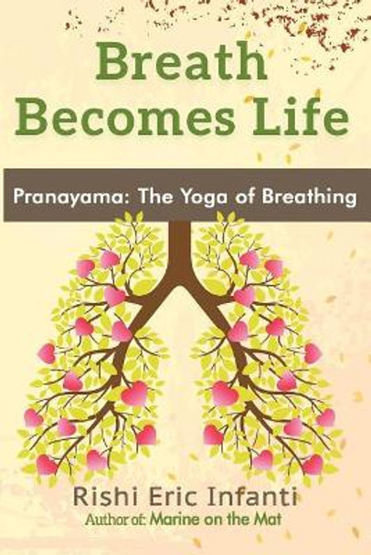 Breath Becomes Life: Pranayama: The Yoga of Breathing by Rishi Eric Infanti 9781973190332