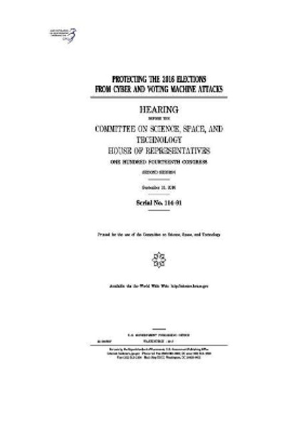 Protecting the 2016 Elections from Cyber and Voting Machine Attacks: Hearing Before the Committee on Science by Professor United States Congress 9781974006021