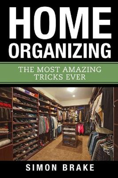 Home Organizing: The Most Amazing Tricks Ever by Simon Brake 9781974430338