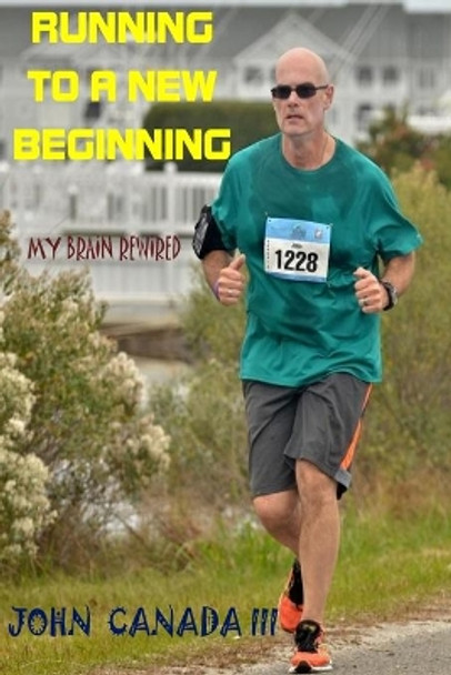 Running to a New Beginning: My Brain Rewired by MR John W Canada III 9781507833797