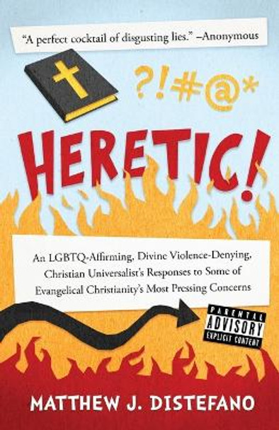 Heretic!: An Lgbtq-Affirming, Divine Violence-Denying, Christian Universalist's Responses to Some of Evangelical Christianity's Most Pressing Concerns by Matthew J DiStefano 9781938480300