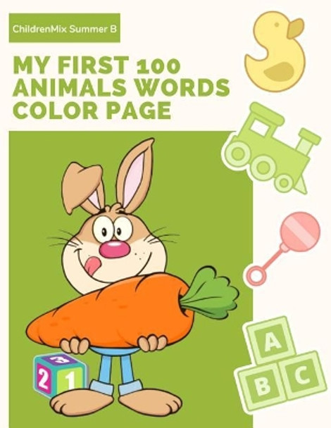 My First 100 Animals Words Color Page: Learning English Animal Vocabulary, How to Read and Write (Spelling) with ABC Alphabet Word Coloring Books for Children Boys, Girls, Kids Age 4-8 Years Old. by Childrenmix Summer B 9781797072203