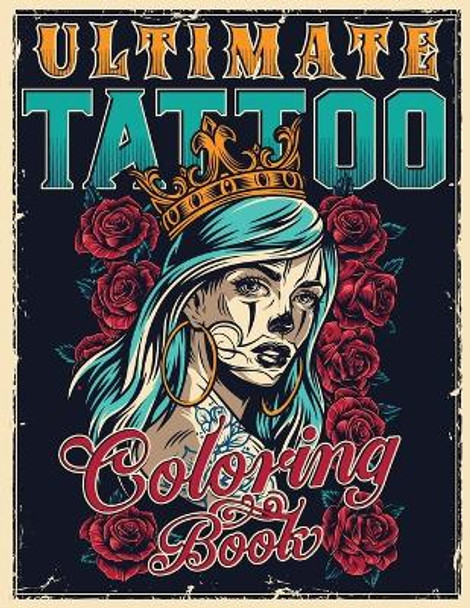 Ultimate Tattoo Coloring Book: Over 180 Coloring Pages For Adult Relaxation With Beautiful Modern Tattoo Designs Such As Sugar Skulls, Hearts, Roses and More! by Tattoo Master 9781801010672