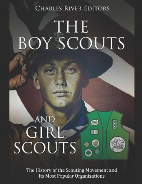 The Boy Scouts and Girl Scouts: The History of the Scouting Movement and Its Most Popular Organizations by Charles River Editors 9781790718399