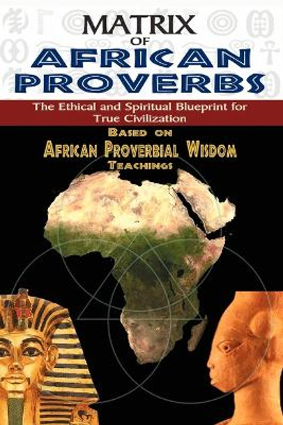 Matrix of African Proverbs: The Ethical and Spiritual Blueprint for True Civilization by Muata Ashby 9781884564772