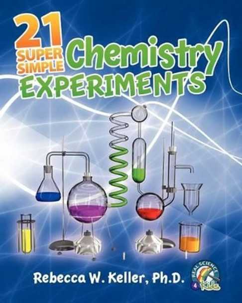 21 Super Simple Chemistry Experiments by Rebecca W Keller Ph D 9781936114375