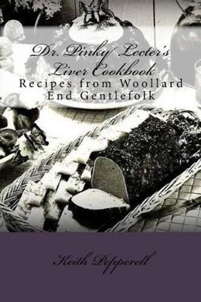 Dr. Pinky Lecter's Liver Cookbook: Recipes from Woollard End Gentlefolk by Keith Pepperell 9781537486796