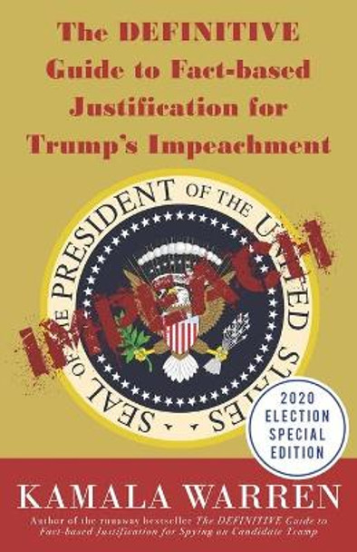 The DEFINITIVE Guide to Fact-based Justification for Trump's Impeachment by Kamala Warren 9781733438148