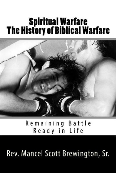 Spiritual Warfare The History of Biblical Warfare: Remaining Battle Ready in Life by Mancel Scott Brewington Sr 9781725155886
