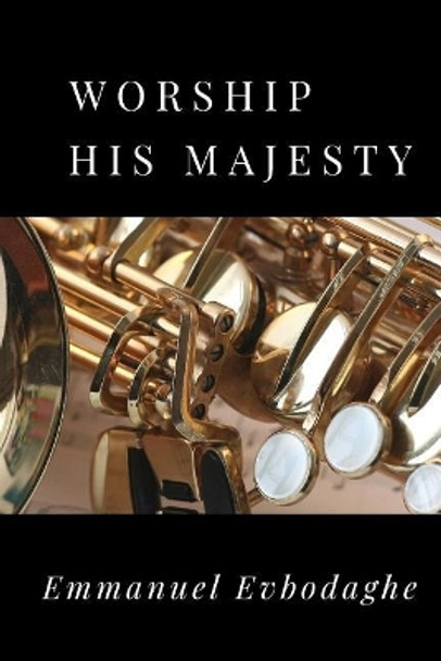 Worship His Majesty by Emmanuel Evbodaghe 9781720171317