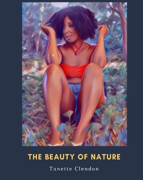 The Beauty of Nature by Tanette a Clendon 9781722911515