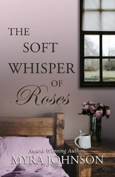 The Soft Whisper of Roses by Myra Johnson 9781735610702