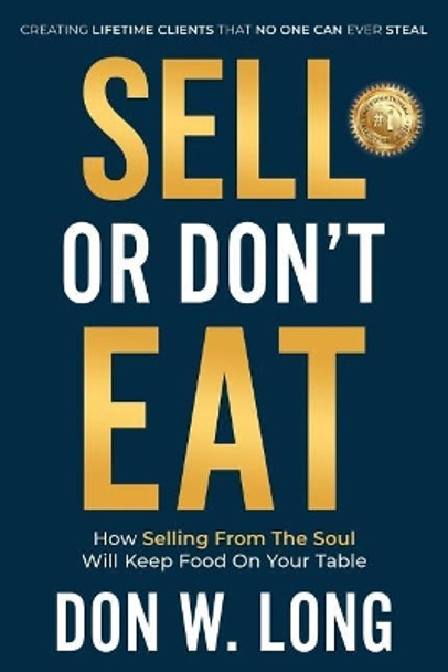 Sell or Don't Eat: How Selling From the Soul Will Keep Food on Your Table by Don W Long 9781733735001