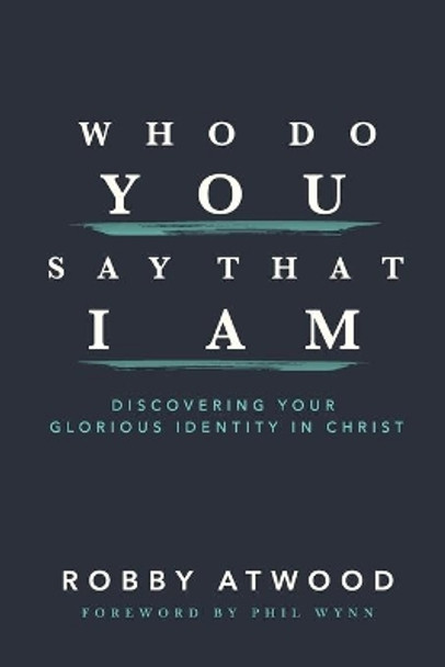 Who Do You Say that I Am: Discovering Your Glorious Identity in Christ by Phil Wynn 9781710727807