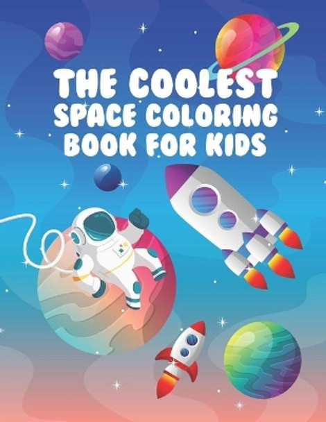 The Coolest Space Coloring Book For Kids: 30 Fun Designs For Boys And Girls - Perfect For Young Children Preschool Elementary Toddlers by Giggles and Kicks 9781712131084