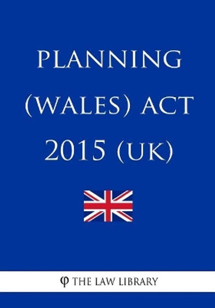 Planning (Wales) Act 2015 (UK) by The Law Library 9781717349507