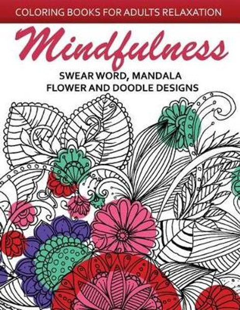 Mindfulness Swear Word Mandala Flower and Doodle Design: Anti-Stress Coloring Book for seniors and Beginners by Adult Coloring Books 9781542646635