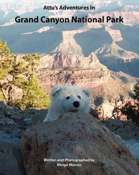 Attu's Adventures in Grand Canyon National Park by Mingo Morvin 9781453801772