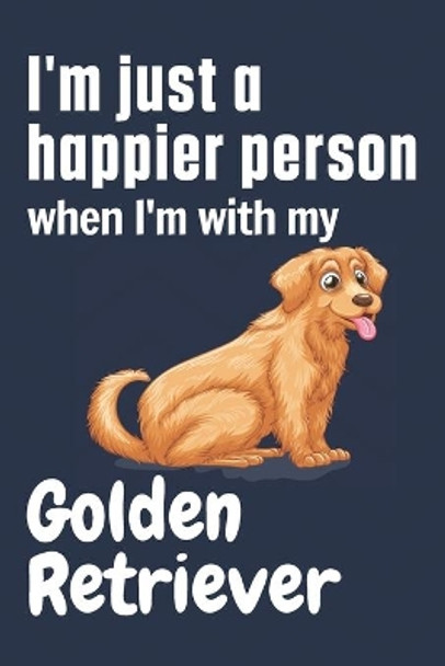 I'm just a happier person when I'm with my Golden Retriever: For Golden Retriever Dog Fans by Wowpooch Press 9781657149984