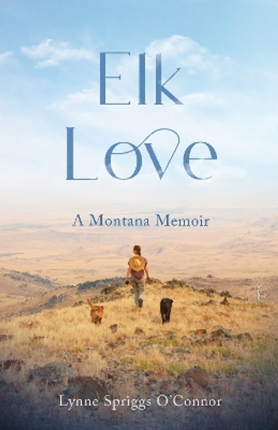 Elk Love: AMontanaMemoir by Lynne Spriggs O'Connor 9781647426408