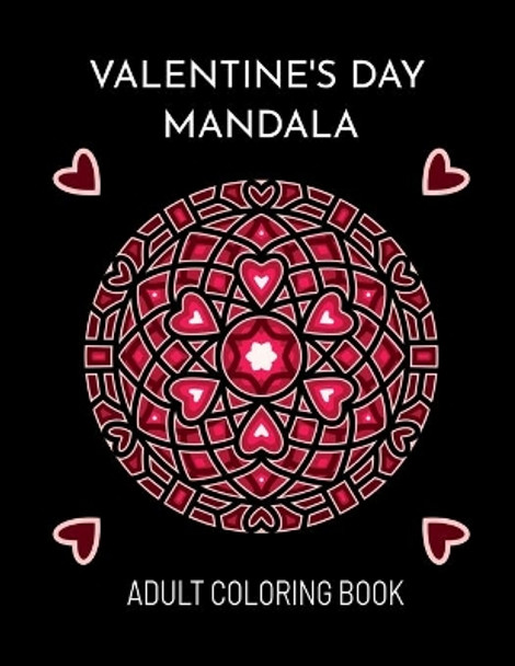 Valentine's Day Mandala: An Adult Coloring Book For Valentine's Day. Valentines Day Coloring Book With Beautiful And Unique Mandalas About Love for Adult Relaxation by Moart Publishing 9798594688438